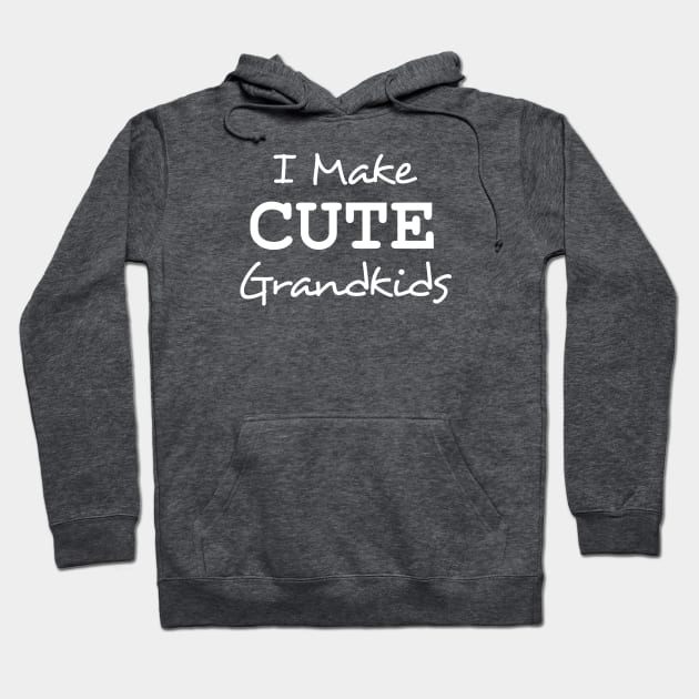 I Make Cute Grandkids Hoodie by InletGoodsCo